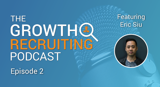 The Growth Recruiting Podcast Episode 2 Featuring: Eric Siu